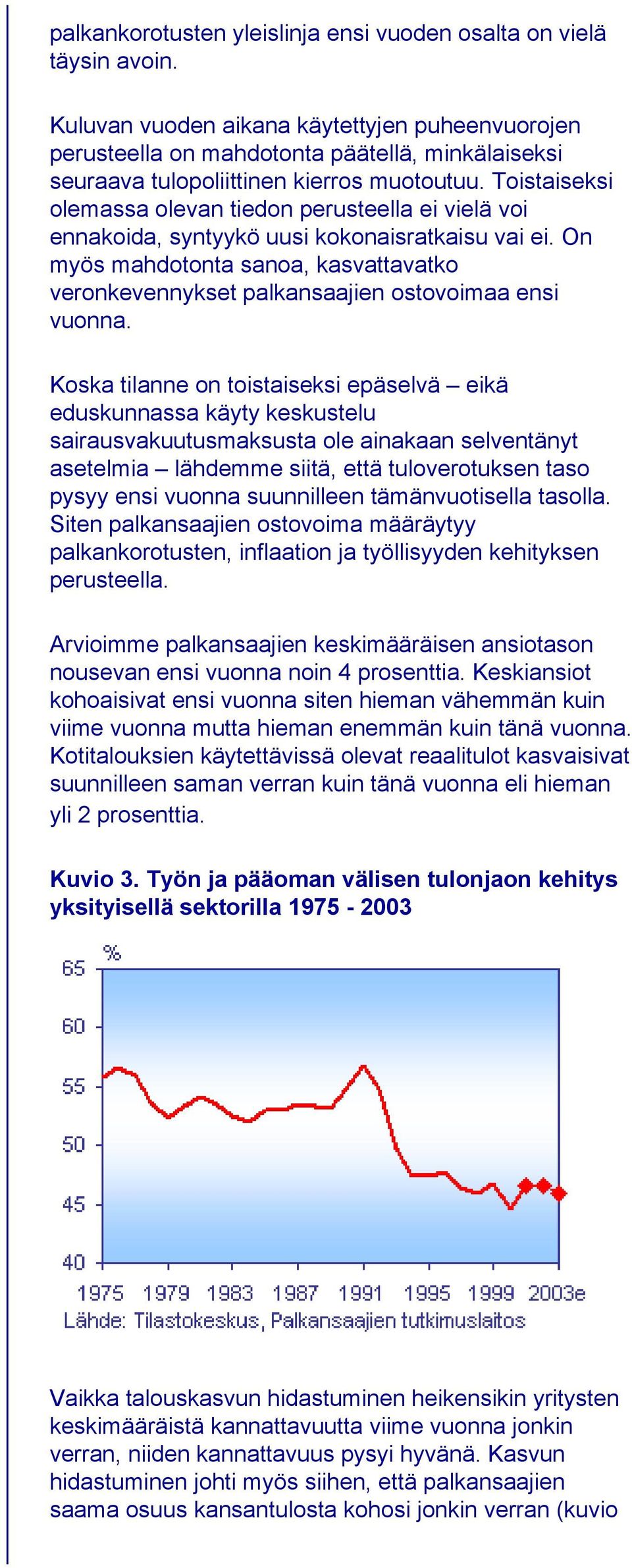 Toistaiseksi olemassa olevan tiedon perusteella ei vielä voi ennakoida, syntyykö uusi kokonaisratkaisu vai ei.