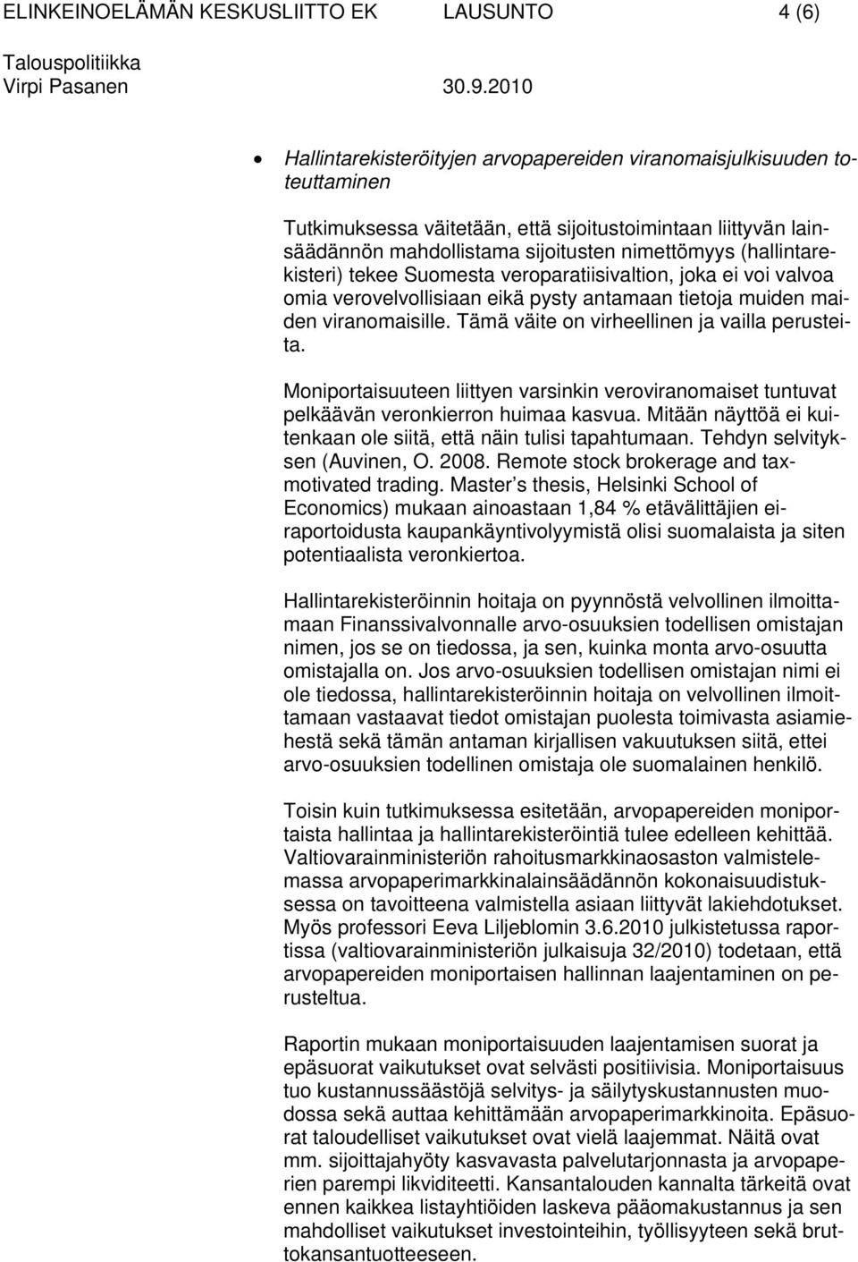 Tämä väite on virheellinen ja vailla perusteita. Moniportaisuuteen liittyen varsinkin veroviranomaiset tuntuvat pelkäävän veronkierron huimaa kasvua.