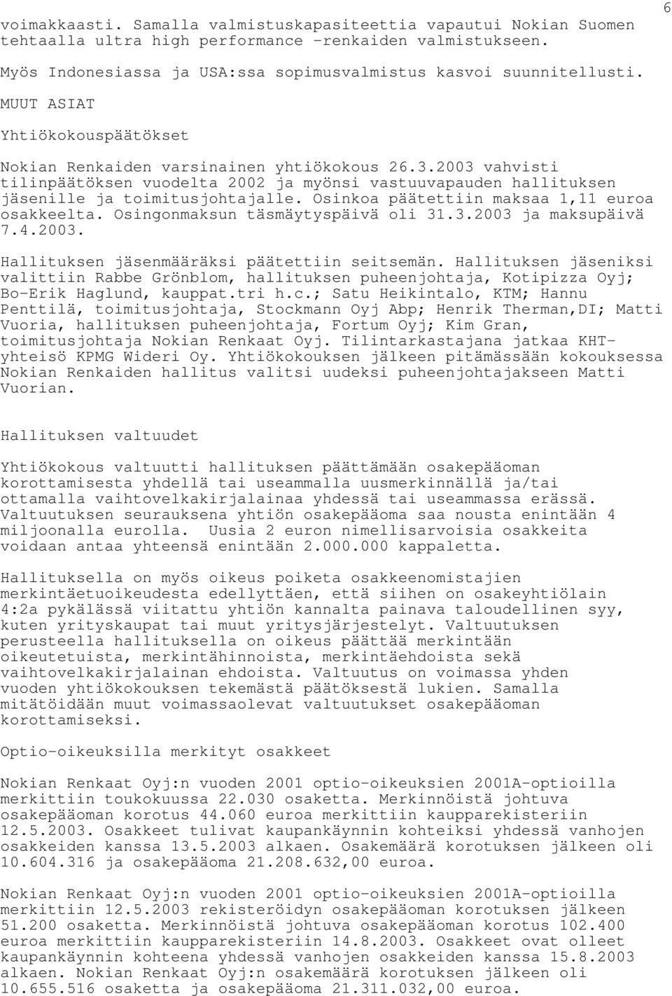 Osinkoa päätettiin maksaa 1,11 euroa osakkeelta. Osingonmaksun täsmäytyspäivä oli 31.3.2003 ja maksupäivä 7.4.2003. Hallituksen jäsenmääräksi päätettiin seitsemän.