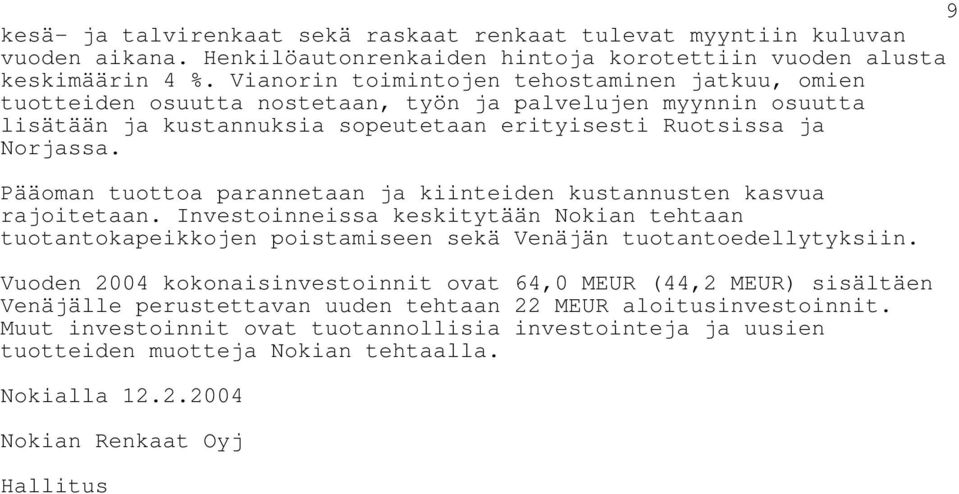 Pääoman tuottoa parannetaan ja kiinteiden kustannusten kasvua rajoitetaan. Investoinneissa keskitytään Nokian tehtaan tuotantokapeikkojen poistamiseen sekä Venäjän tuotantoedellytyksiin.