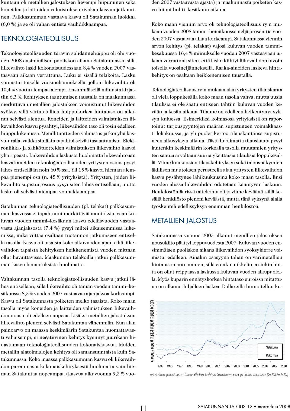 TEKNOLOGIATEOLLISUUS Teknologiateollisuuden terävin suhdannehuippu oli ohi vuoden 2008 ensimmäisen puoliskon aikana Satakunnassa, sillä liikevaihto laski kokonaisuudessaan 8,4 % vuoden 2007