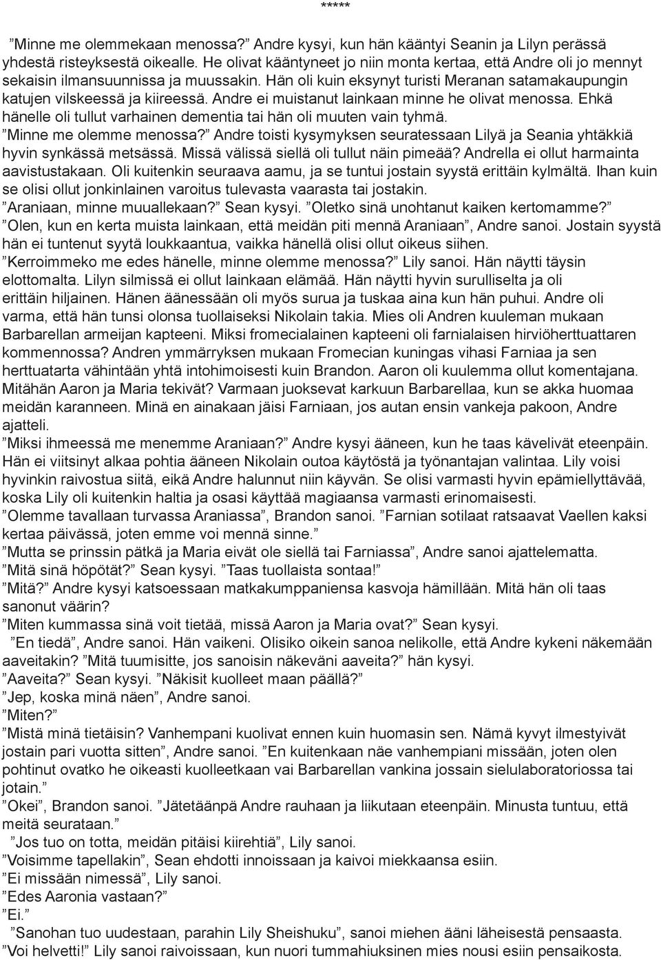 Andre ei muistanut lainkaan minne he olivat menossa. Ehkä hänelle oli tullut varhainen dementia tai hän oli muuten vain tyhmä. Minne me olemme menossa?
