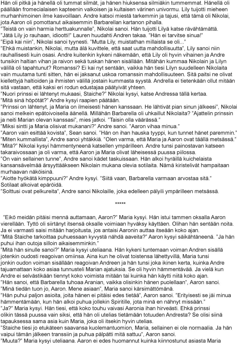 Teistä on vain harmia herttuakunnalle, Nikolai sanoi. Hän tuijotti Lilyä katse rävähtämättä. Jätä Lily jo rauhaan, idiootti! Lauren huudahti Andren takaa. Hän ei tarvitse sinua!