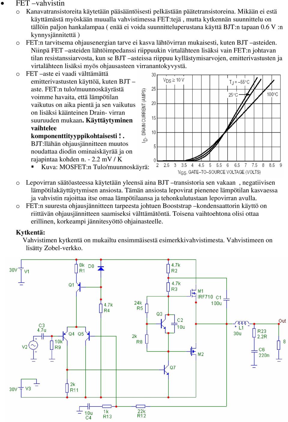 6 V :n kynnysjännitettä o FET:n tarvitsema ohjausenergian tarve ei kasva lähtövirran mukaisesti, kuten BJT asteiden.