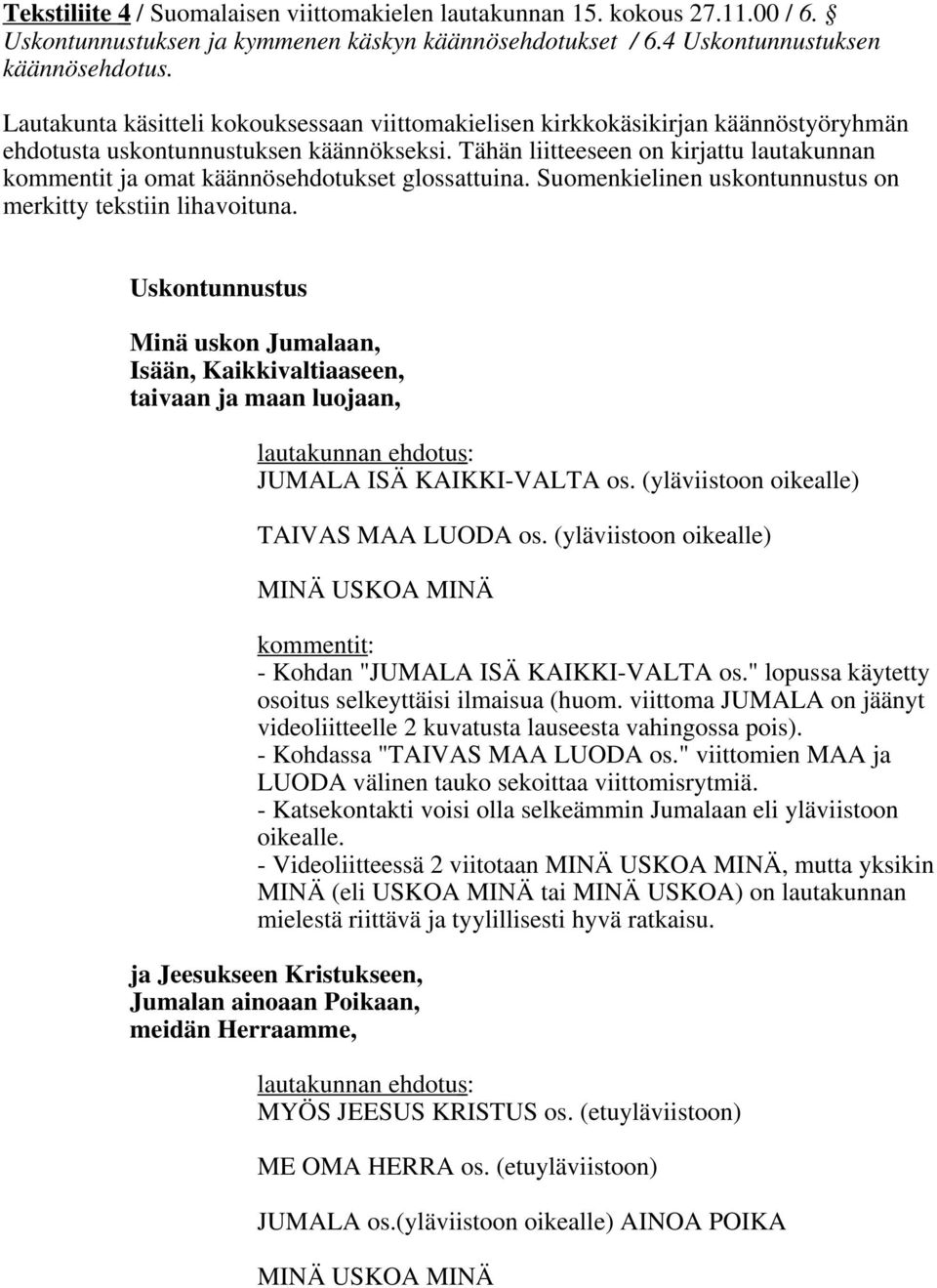 Tähän liitteeseen on kirjattu lautakunnan kommentit ja omat käännösehdotukset glossattuina. Suomenkielinen uskontunnustus on merkitty tekstiin lihavoituna.