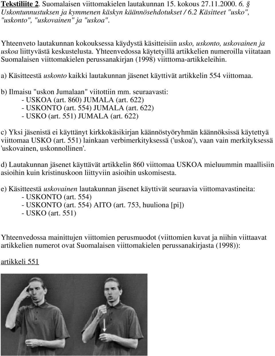 Yhteenvedossa käytetyillä artikkelien numeroilla viitataan Suomalaisen viittomakielen perussanakirjan (1998) viitttoma-artikkeleihin.