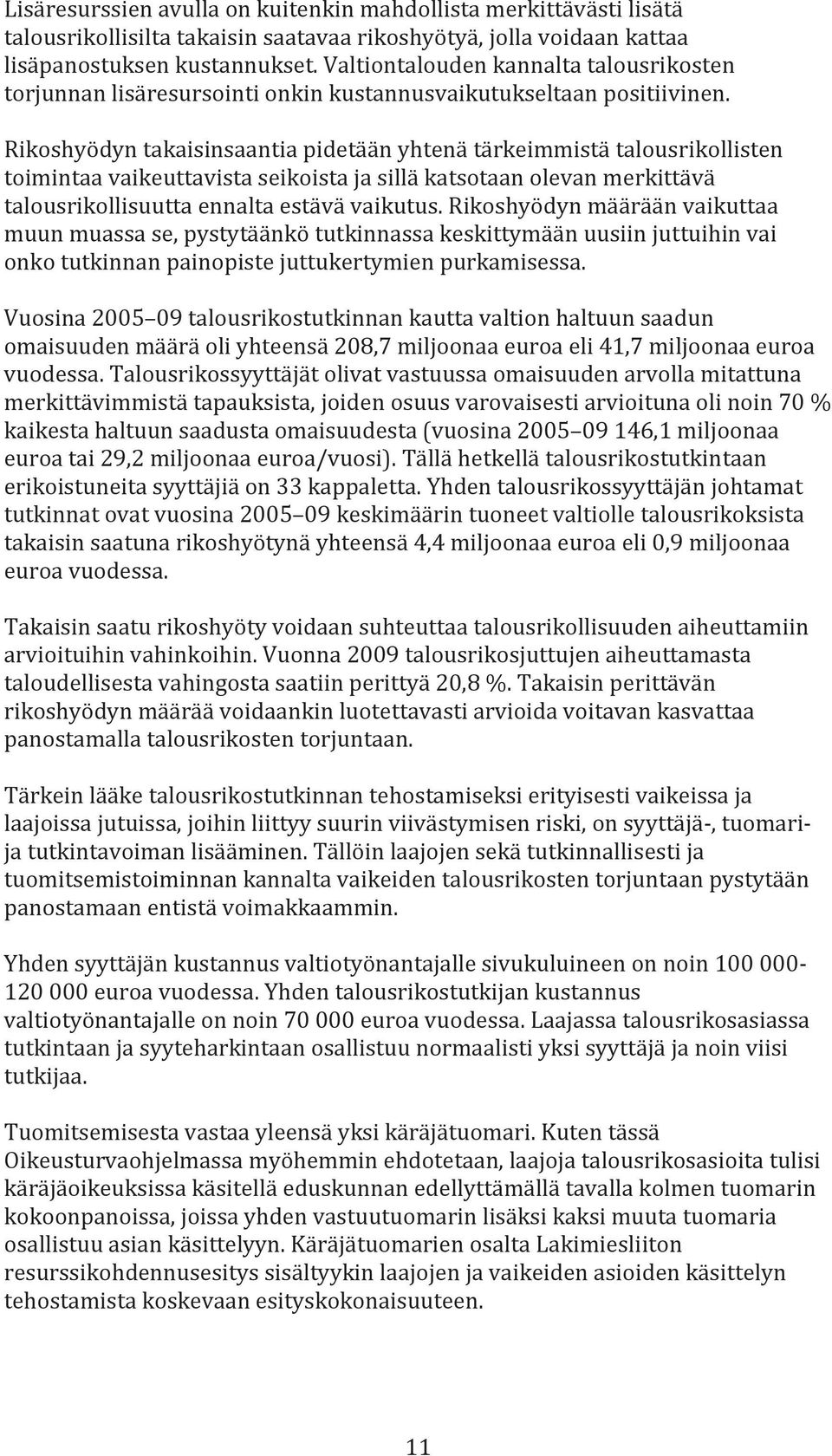 Rikoshyödyn takaisinsaantia pidetään yhtenä tärkeimmistä talousrikollisten toimintaa vaikeuttavista seikoista ja sillä katsotaan olevan merkittävä talousrikollisuutta ennalta estävä vaikutus.