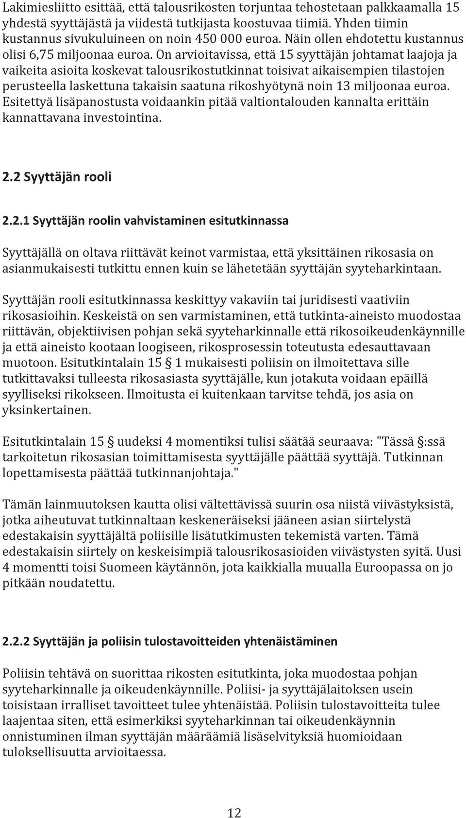 On arvioitavissa, että 15 syyttäjän johtamat laajoja ja vaikeita asioita koskevat talousrikostutkinnat toisivat aikaisempien tilastojen perusteella laskettuna takaisin saatuna rikoshyötynä noin 13