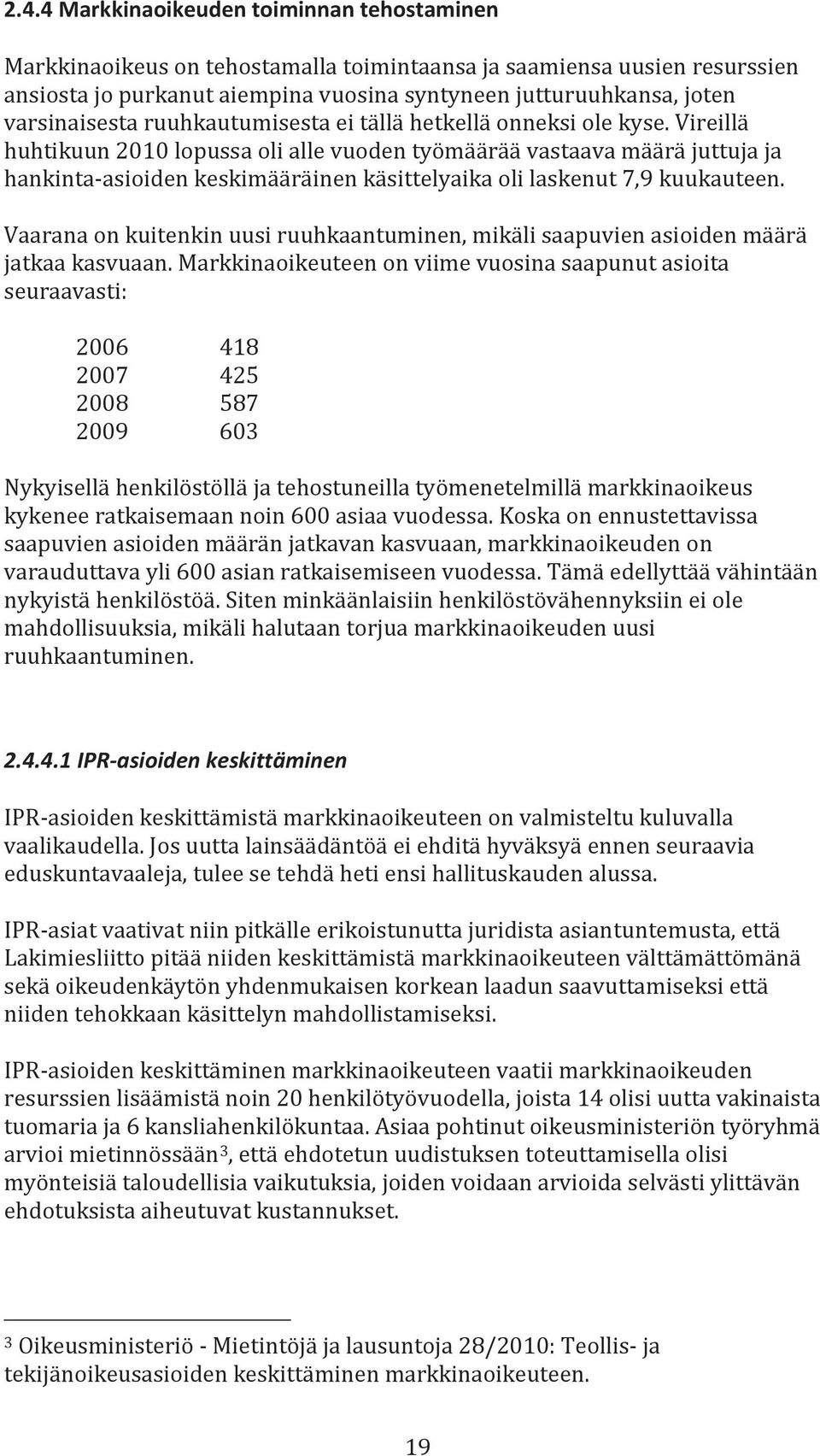 Vireillä huhtikuun 2010 lopussa oli alle vuoden työmäärää vastaava määrä juttuja ja hankinta-asioiden keskimääräinen käsittelyaika oli laskenut 7,9 kuukauteen.