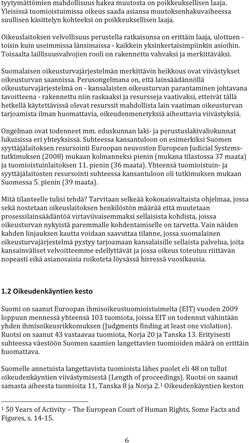 Toisaalta laillisuusvalvojien rooli on rakennettu vahvaksi ja merkittäväksi. Suomalaisen oikeusturvajärjestelmän merkittävin heikkous ovat viivästykset oikeusturvan saannissa.