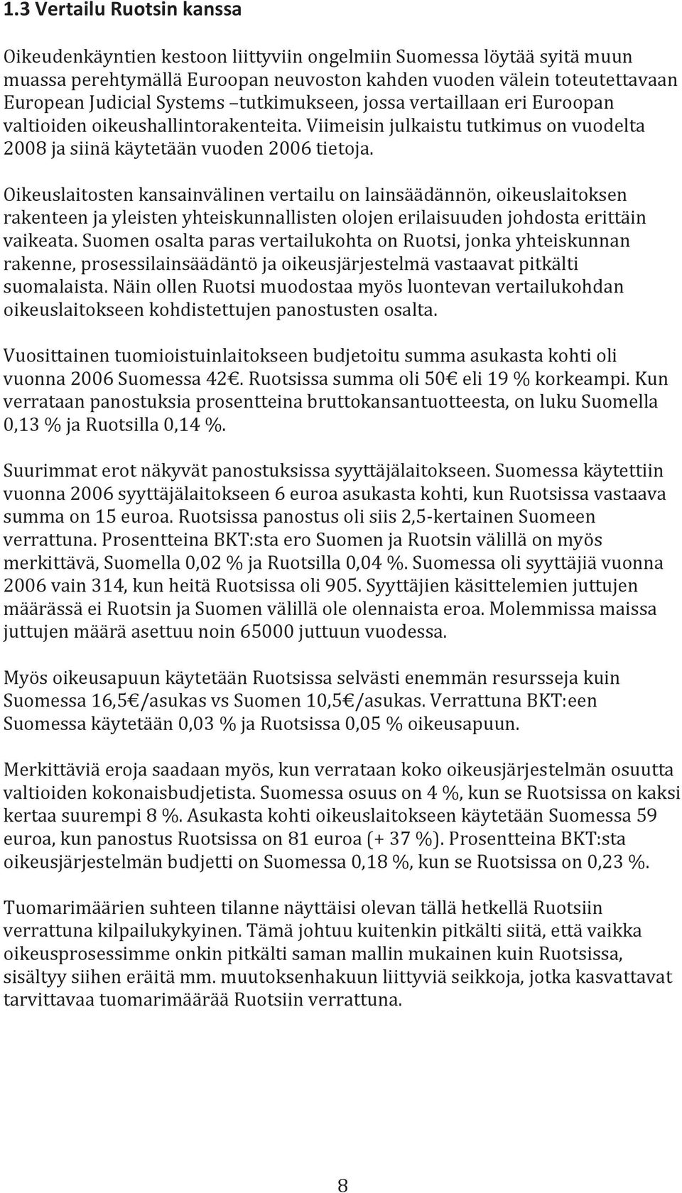 Oikeuslaitosten kansainvälinen vertailu on lainsäädännön, oikeuslaitoksen rakenteen ja yleisten yhteiskunnallisten olojen erilaisuuden johdosta erittäin vaikeata.