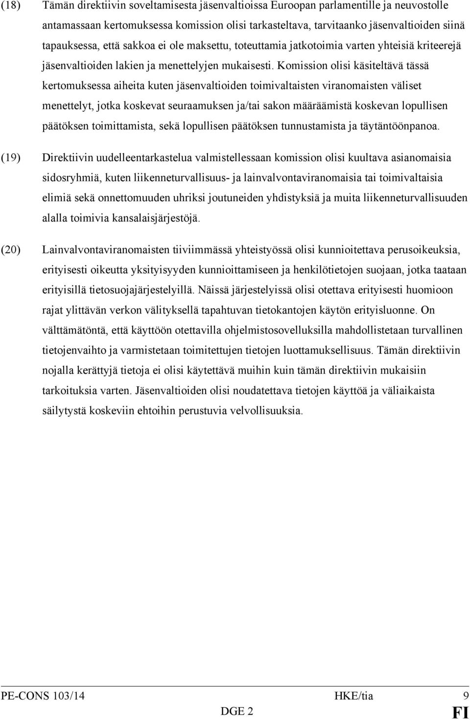 Komission olisi käsiteltävä tässä kertomuksessa aiheita kuten jäsenvaltioiden toimivaltaisten viranomaisten väliset menettelyt, jotka koskevat seuraamuksen ja/tai sakon määräämistä koskevan