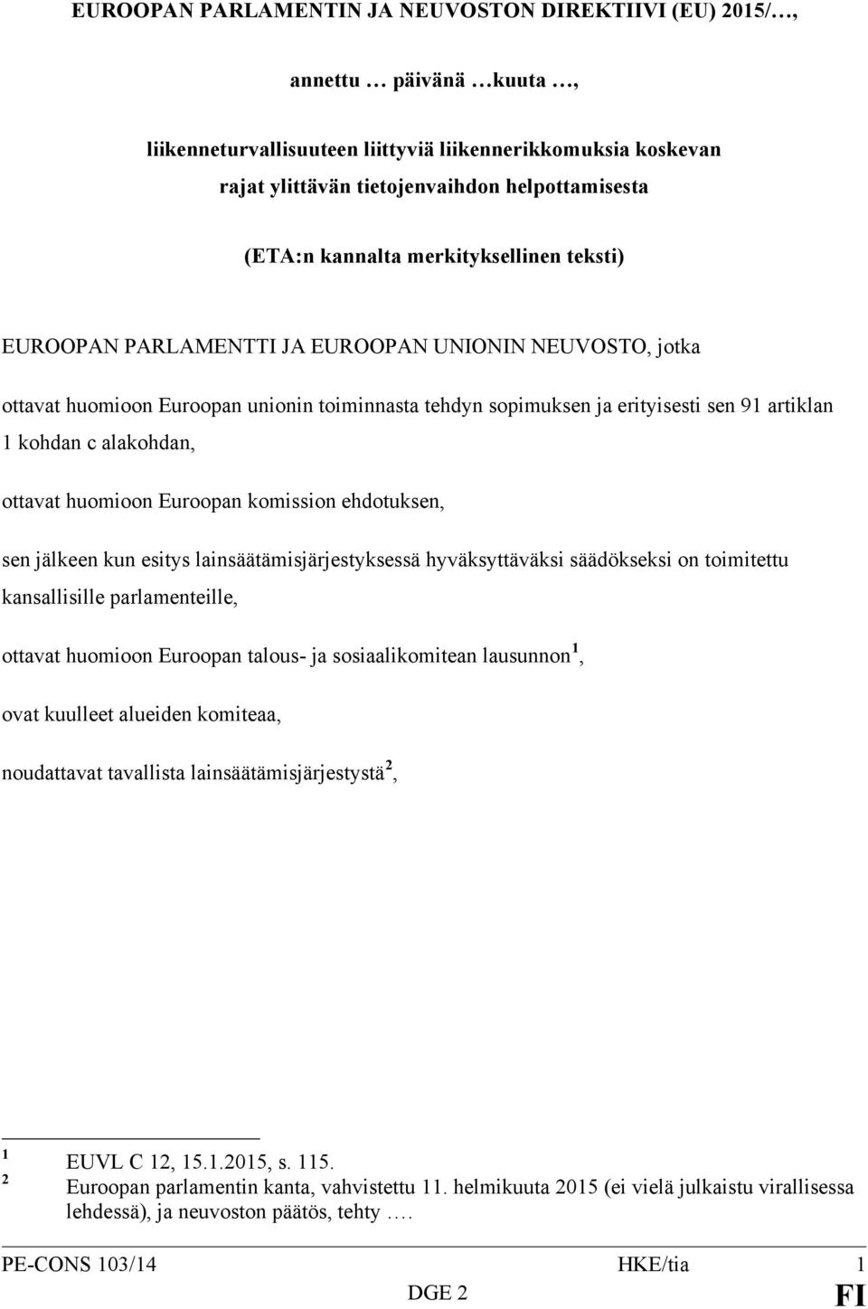 alakohdan, ottavat huomioon Euroopan komission ehdotuksen, sen jälkeen kun esitys lainsäätämisjärjestyksessä hyväksyttäväksi säädökseksi on toimitettu kansallisille parlamenteille, ottavat huomioon