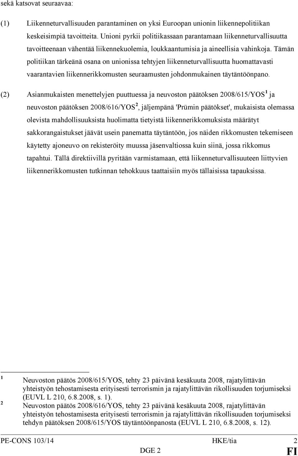 Tämän politiikan tärkeänä osana on unionissa tehtyjen liikenneturvallisuutta huomattavasti vaarantavien liikennerikkomusten seuraamusten johdonmukainen täytäntöönpano.