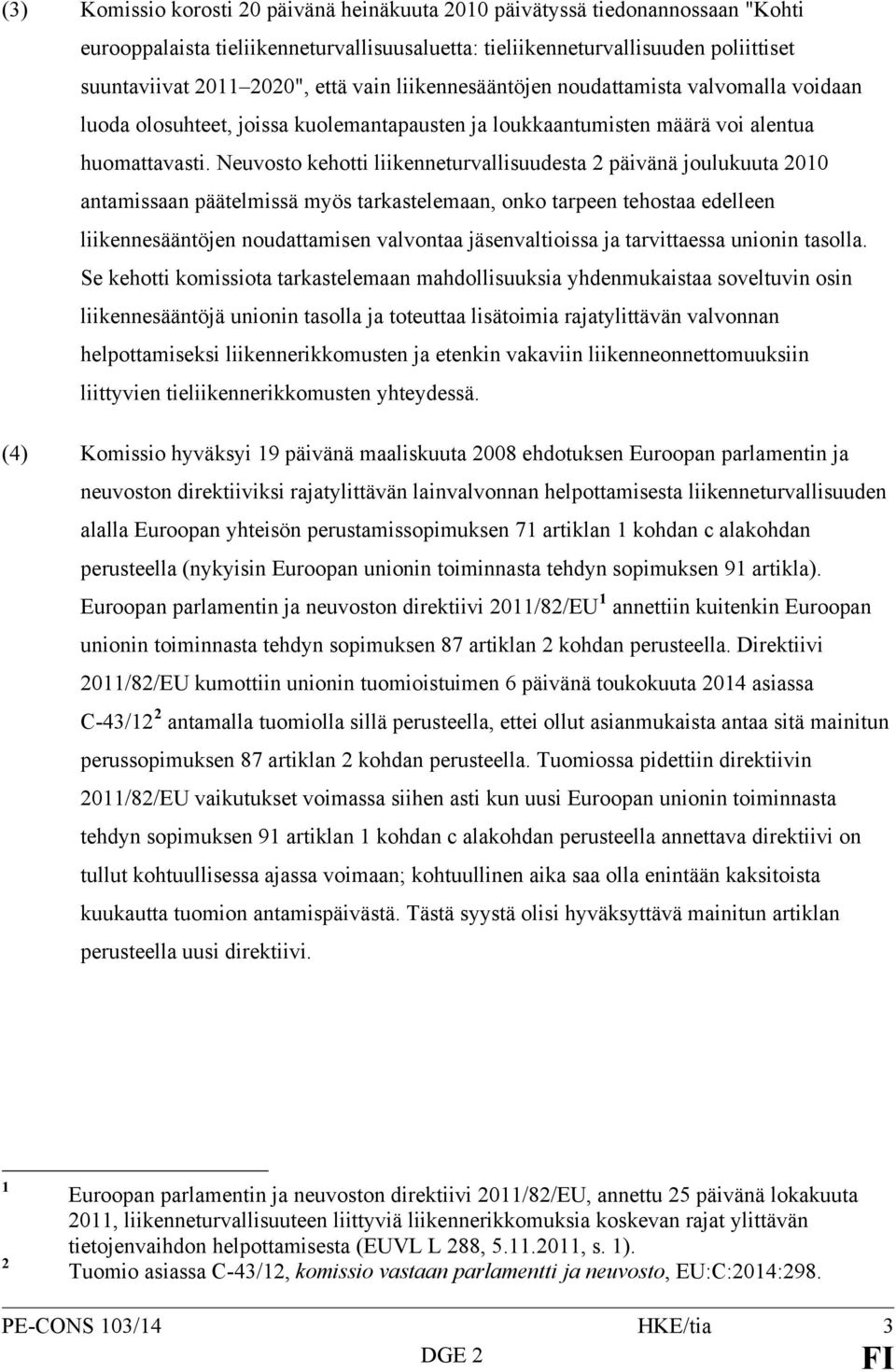 Neuvosto kehotti liikenneturvallisuudesta 2 päivänä joulukuuta 2010 antamissaan päätelmissä myös tarkastelemaan, onko tarpeen tehostaa edelleen liikennesääntöjen noudattamisen valvontaa