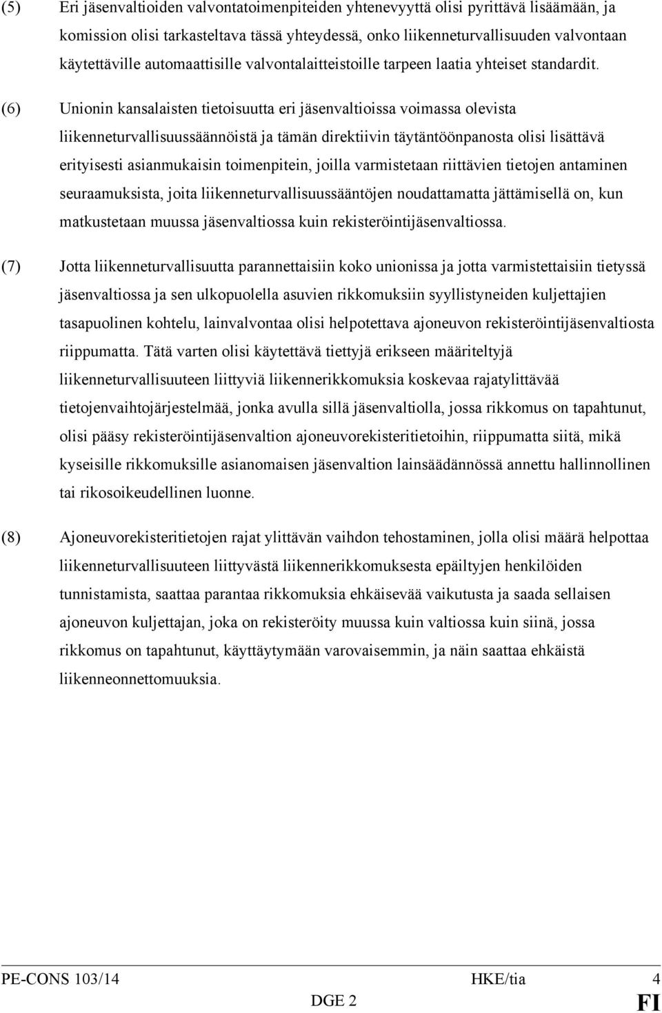 (6) Unionin kansalaisten tietoisuutta eri jäsenvaltioissa voimassa olevista liikenneturvallisuussäännöistä ja tämän direktiivin täytäntöönpanosta olisi lisättävä erityisesti asianmukaisin