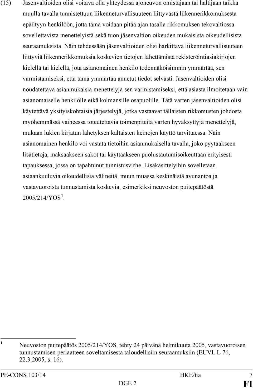 Näin tehdessään jäsenvaltioiden olisi harkittava liikenneturvallisuuteen liittyviä liikennerikkomuksia koskevien tietojen lähettämistä rekisteröintiasiakirjojen kielellä tai kielellä, jota