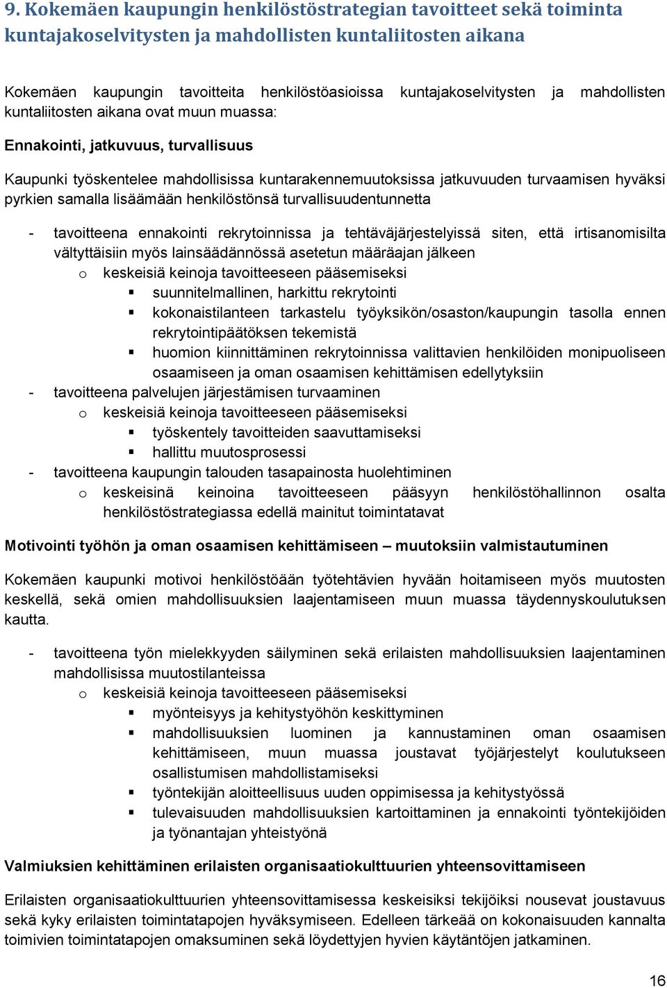 lisäämään henkilöstönsä turvallisuudentunnetta - tavoitteena ennakointi rekrytoinnissa ja tehtäväjärjestelyissä siten, että irtisanomisilta vältyttäisiin myös lainsäädännössä asetetun määräajan