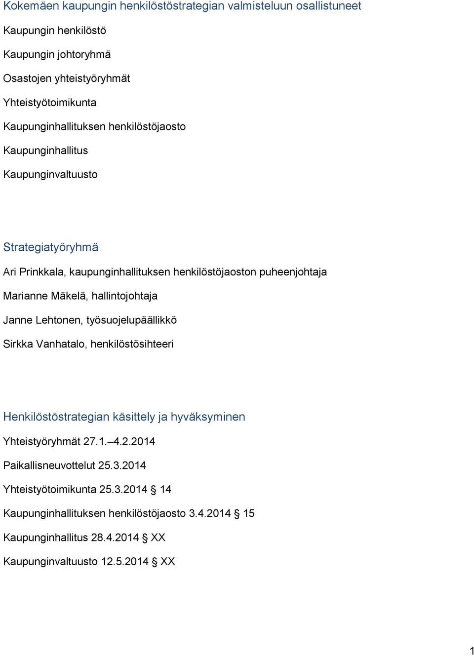 Mäkelä, hallintojohtaja Janne Lehtonen, työsuojelupäällikkö Sirkka Vanhatalo, henkilöstösihteeri Henkilöstöstrategian käsittely ja hyväksyminen Yhteistyöryhmät 27