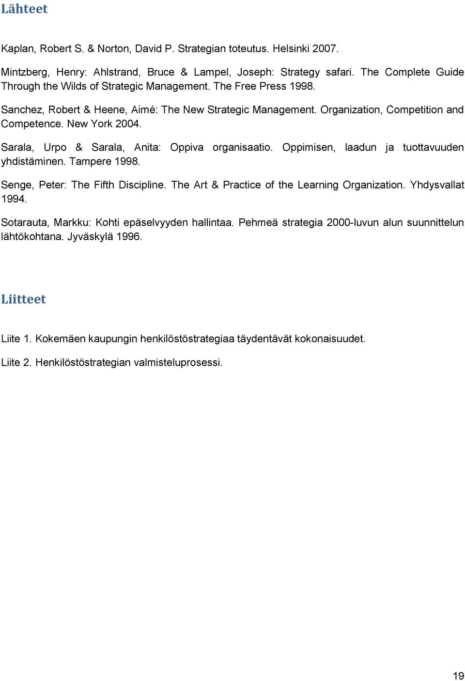 Sarala, Urpo & Sarala, Anita: Oppiva organisaatio. Oppimisen, laadun ja tuottavuuden yhdistäminen. Tampere 1998. Senge, Peter: The Fifth Discipline. The Art & Practice of the Learning Organization.