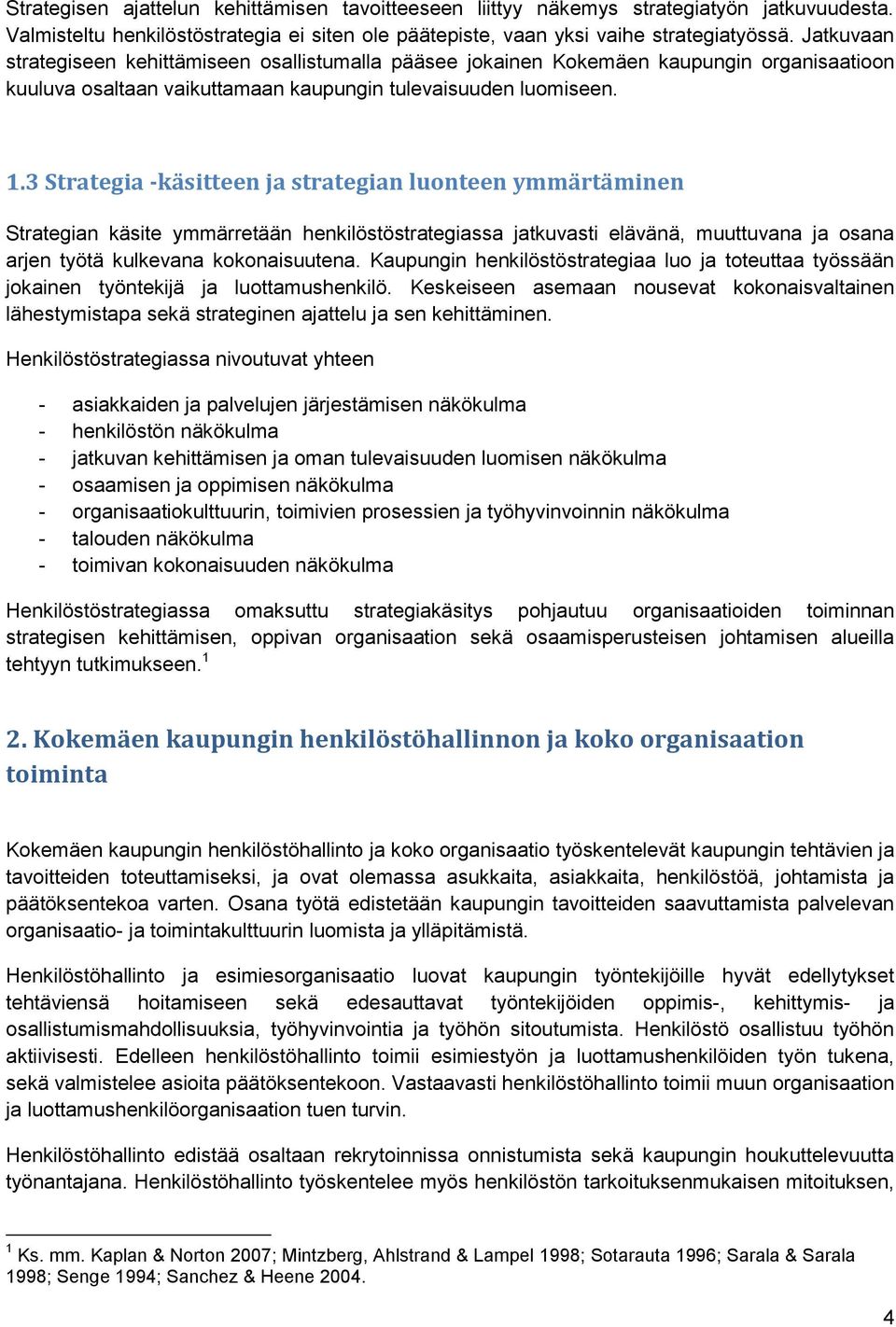 3 Strategia -käsitteen ja strategian luonteen ymmärtäminen Strategian käsite ymmärretään henkilöstöstrategiassa jatkuvasti elävänä, muuttuvana ja osana arjen työtä kulkevana kokonaisuutena.