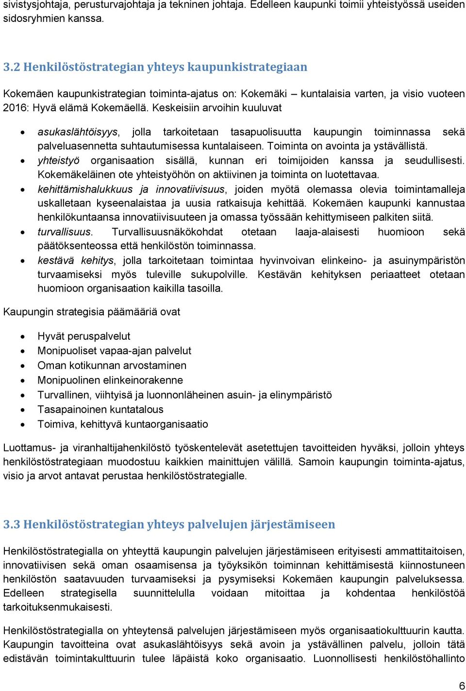 Keskeisiin arvoihin kuuluvat asukaslähtöisyys, jolla tarkoitetaan tasapuolisuutta kaupungin toiminnassa sekä palveluasennetta suhtautumisessa kuntalaiseen. Toiminta on avointa ja ystävällistä.