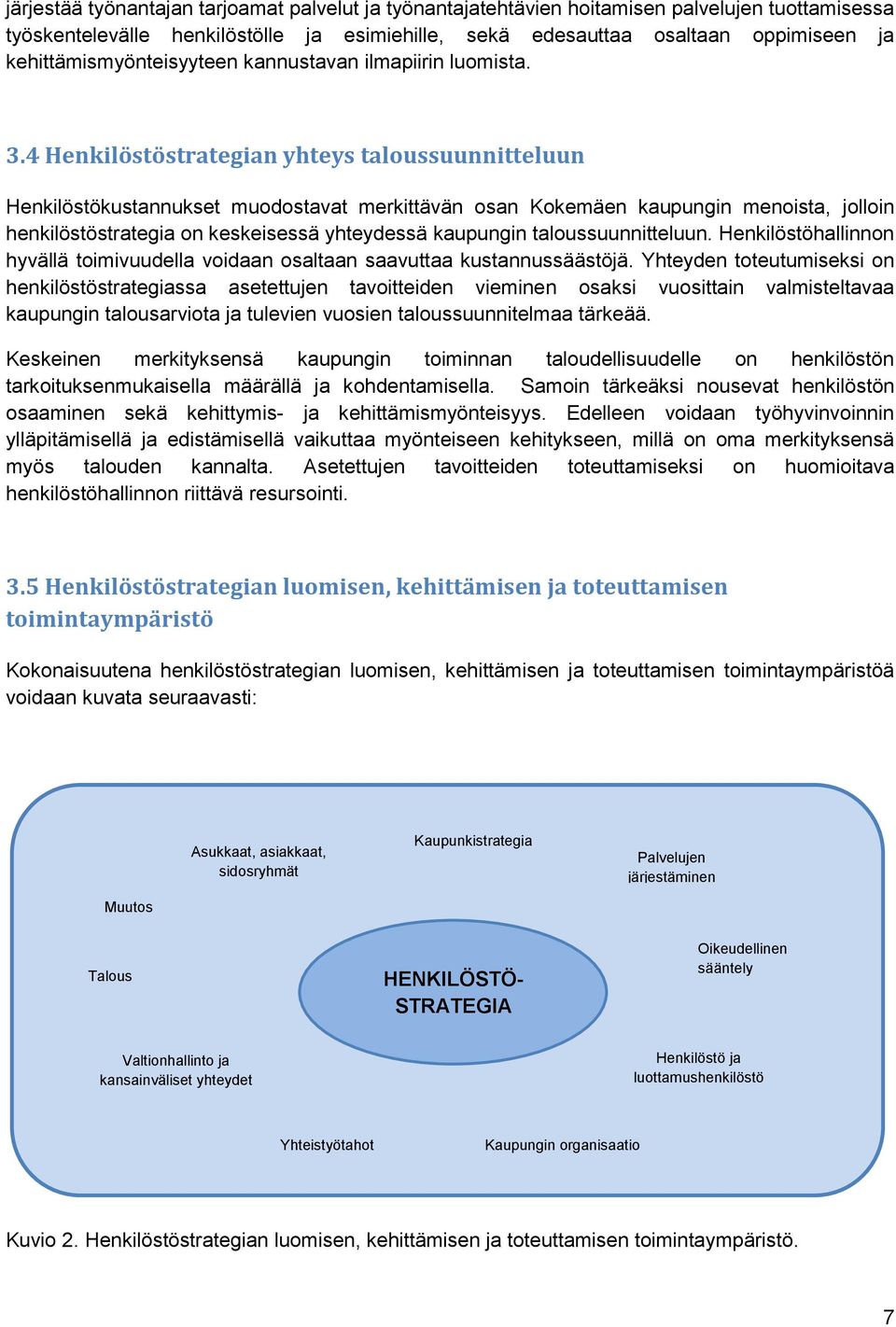 4 Henkilöstöstrategian yhteys taloussuunnitteluun Henkilöstökustannukset muodostavat merkittävän osan Kokemäen kaupungin menoista, jolloin henkilöstöstrategia on keskeisessä yhteydessä kaupungin