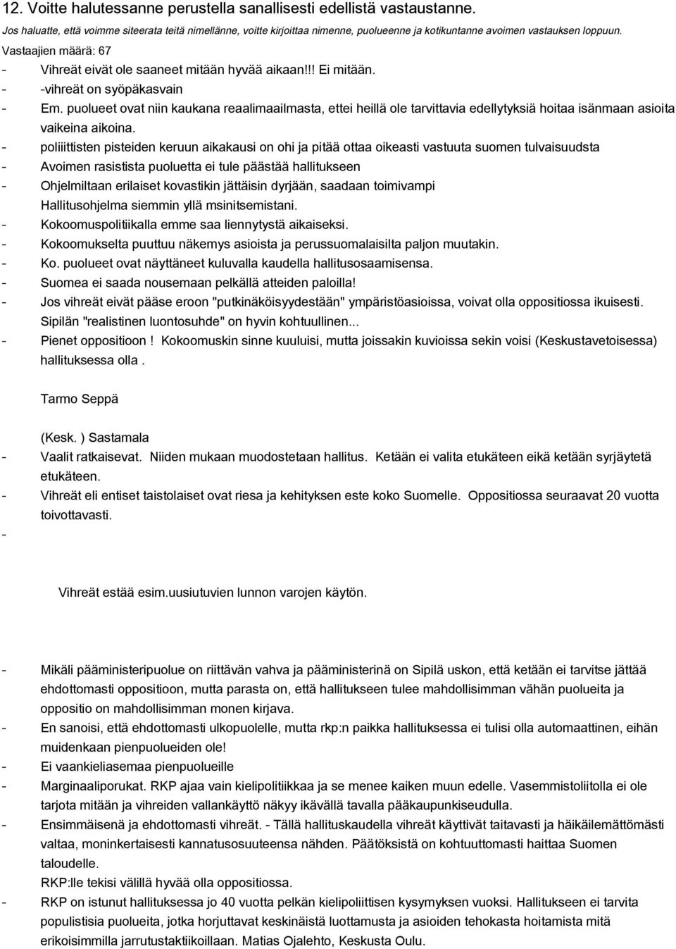 Vastaajien määrä: 67 Vihreät eivät ole saaneet mitään hyvää aikaan!!! Ei mitään. vihreät on syöpäkasvain Em.