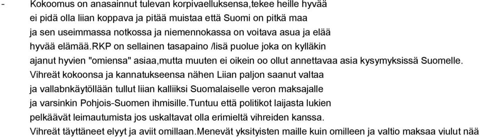 Vihreät kokoonsa ja kannatukseensa nähen Liian paljon saanut valtaa ja vallabnkäytöllään tullut liian kalliiksi Suomalaiselle veron maksajalle ja varsinkin PohjoisSuomen ihmisille.