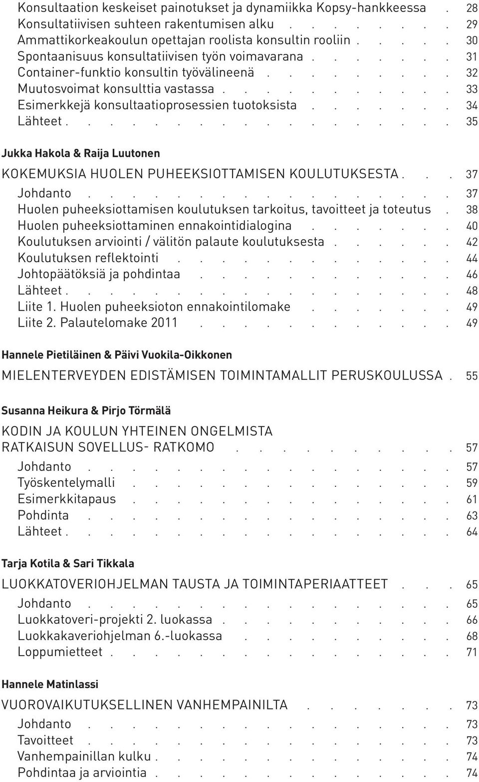 ...... 34 Lähteet 35 Jukka Hakola & Raija Luutonen Kokemuksia huolen puheeksiottamisen koulutuksesta 37 Johdanto................. 37 Huolen puheeksiottamisen koulutuksen tarkoitus, tavoitteet ja toteutus.