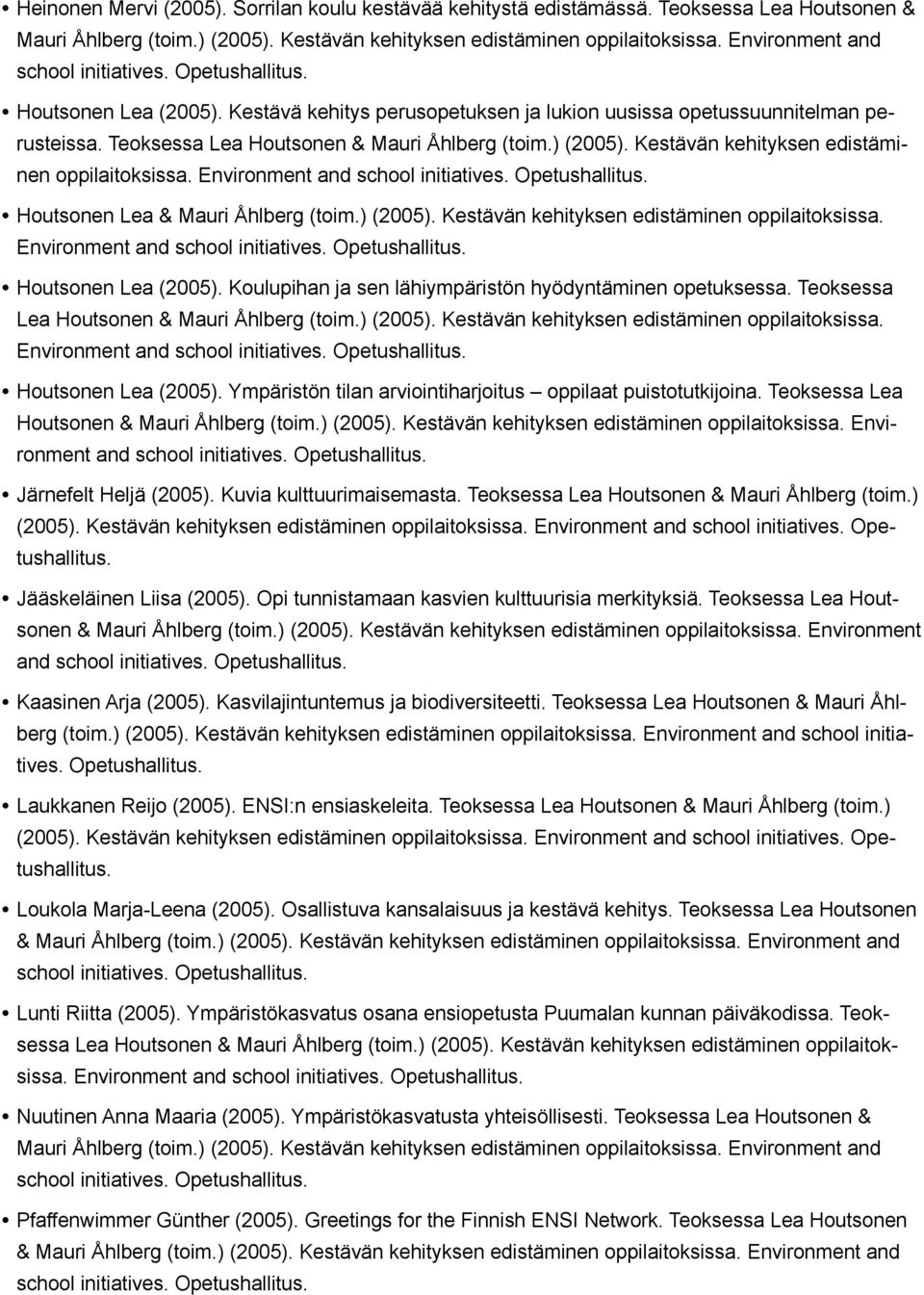 Kestävän kehityksen edistäminen oppilaitoksissa. Environment Houtsonen Lea & Mauri Åhlberg (toim.) (2005). Kestävän kehityksen edistäminen oppilaitoksissa. Environment Houtsonen Lea (2005).