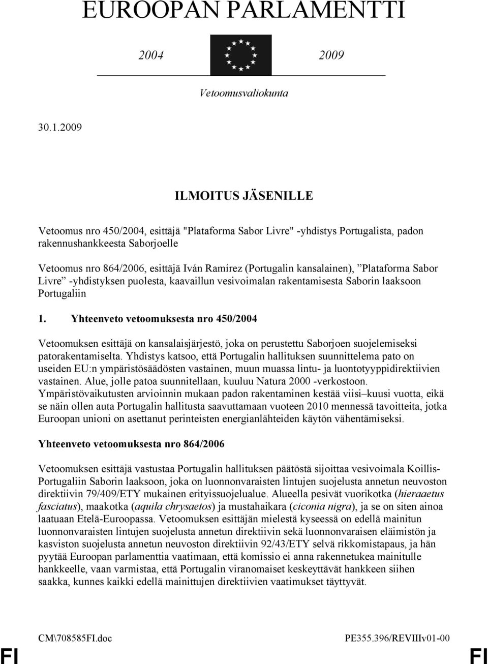 kansalainen), Plataforma Sabor Livre -yhdistyksen puolesta, kaavaillun vesivoimalan rakentamisesta Saborin laaksoon Portugaliin 1.