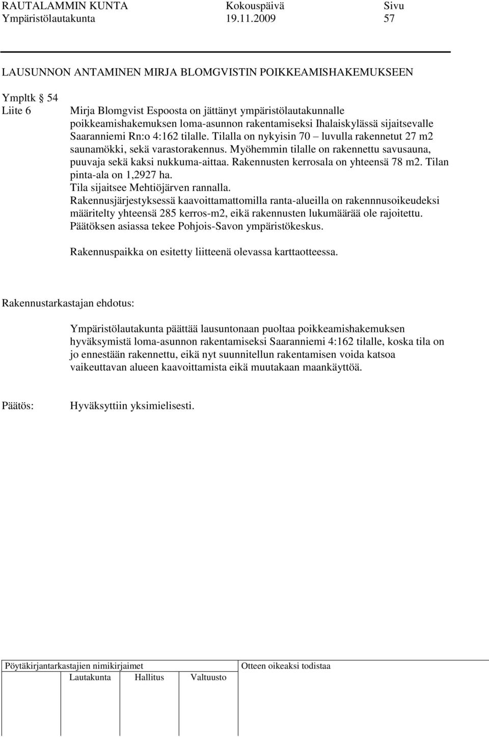 Ihalaiskylässä sijaitsevalle Saaranniemi Rn:o 4:162 tilalle. Tilalla on nykyisin 70 luvulla rakennetut 27 m2 saunamökki, sekä varastorakennus.