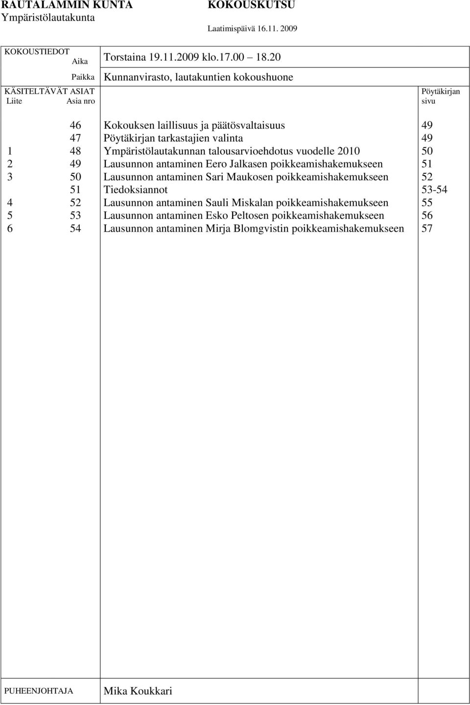 Pöytäkirjan tarkastajien valinta Ympäristölautakunnan talousarvioehdotus vuodelle 2010 Lausunnon antaminen Eero Jalkasen poikkeamishakemukseen Lausunnon antaminen Sari Maukosen