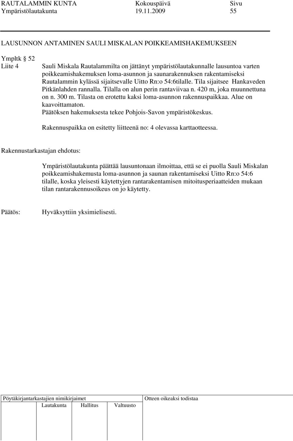 saunarakennuksen rakentamiseksi Rautalammin kylässä sijaitsevalle Uitto Rn:o 54:6tilalle. Tila sijaitsee Hankaveden Pitkänlahden rannalla. Tilalla on alun perin rantaviivaa n.