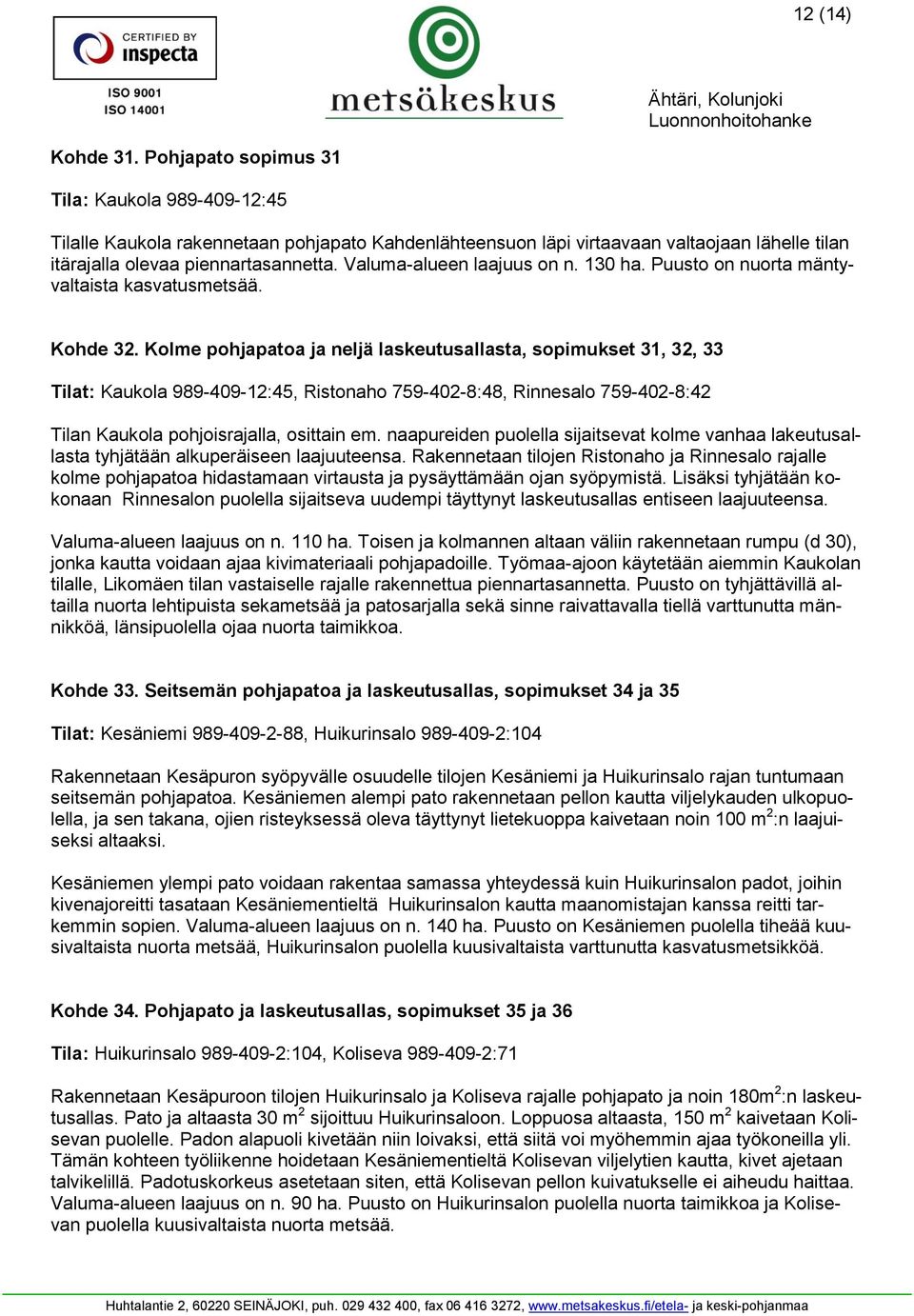 Kolme pohjapatoa ja neljä laskeutusallasta, sopimukset 31, 32, 33 Tilat: Kaukola 989-409-12:45, Ristonaho 759-402-8:48, Rinnesalo 759-402-8:42 Tilan Kaukola pohjoisrajalla, osittain em.