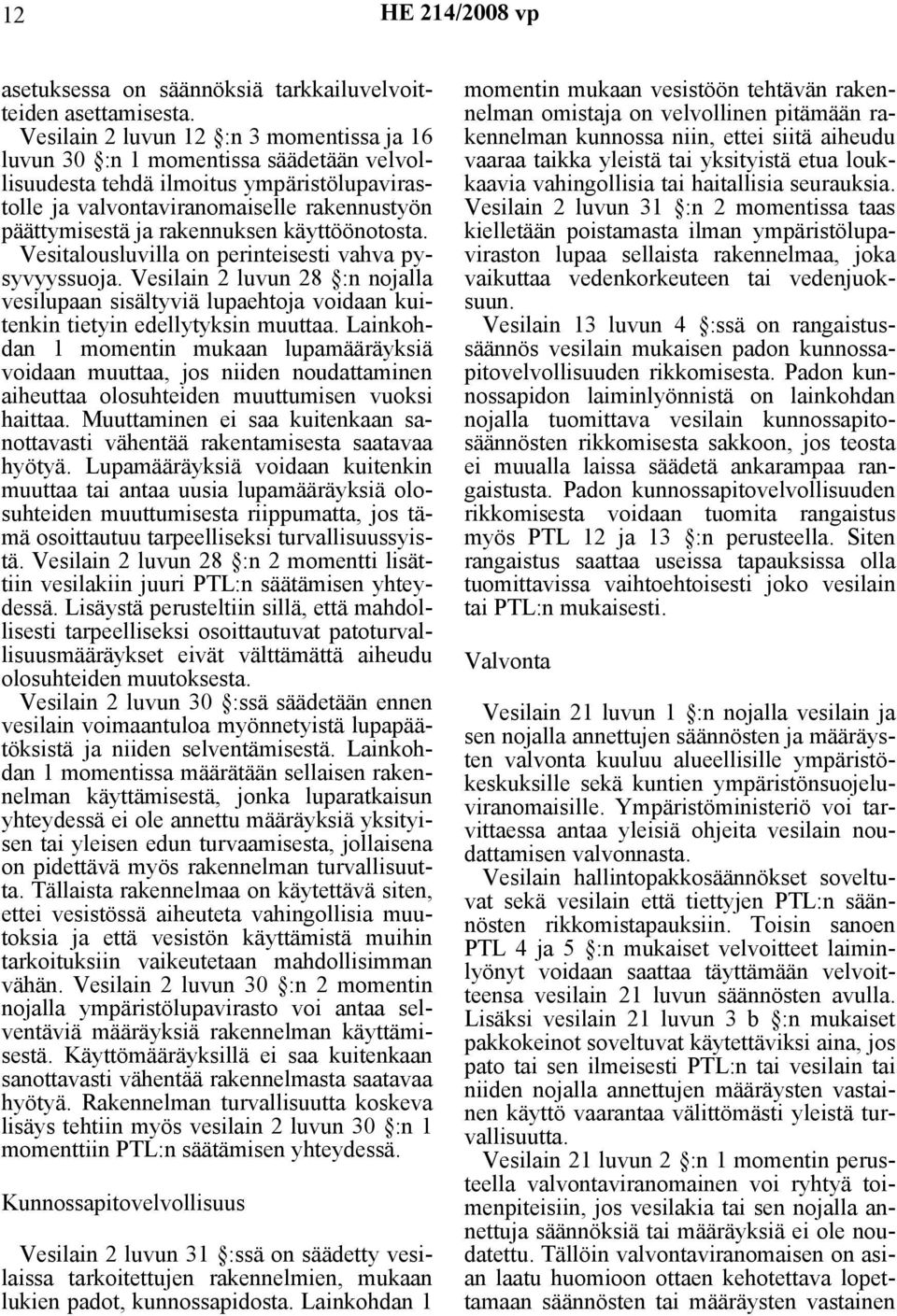 rakennuksen käyttöönotosta. Vesitalousluvilla on perinteisesti vahva pysyvyyssuoja. Vesilain 2 luvun 28 :n nojalla vesilupaan sisältyviä lupaehtoja voidaan kuitenkin tietyin edellytyksin muuttaa.