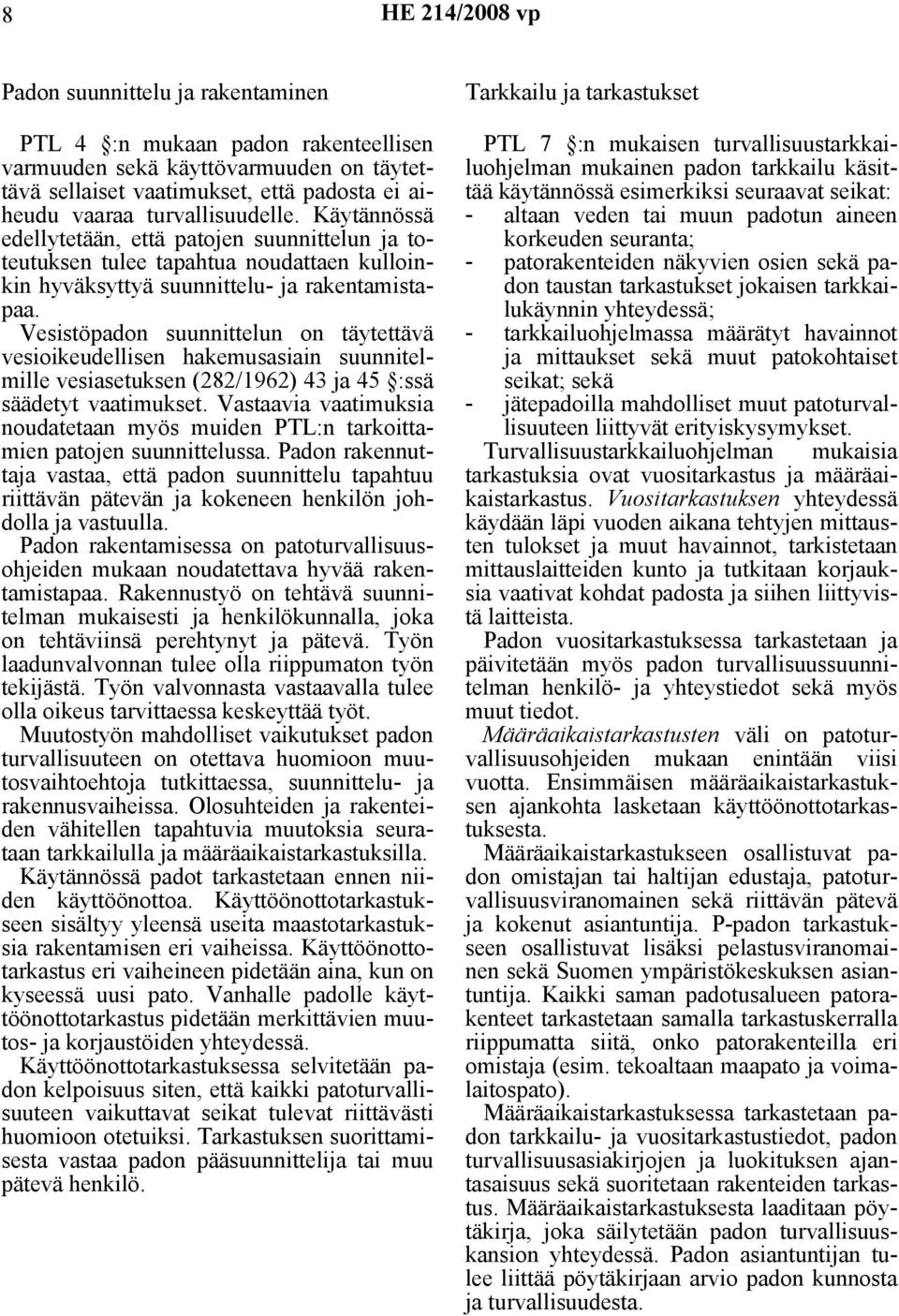 Vesistöpadon suunnittelun on täytettävä vesioikeudellisen hakemusasiain suunnitelmille vesiasetuksen (282/1962) 43 ja 45 :ssä säädetyt vaatimukset.