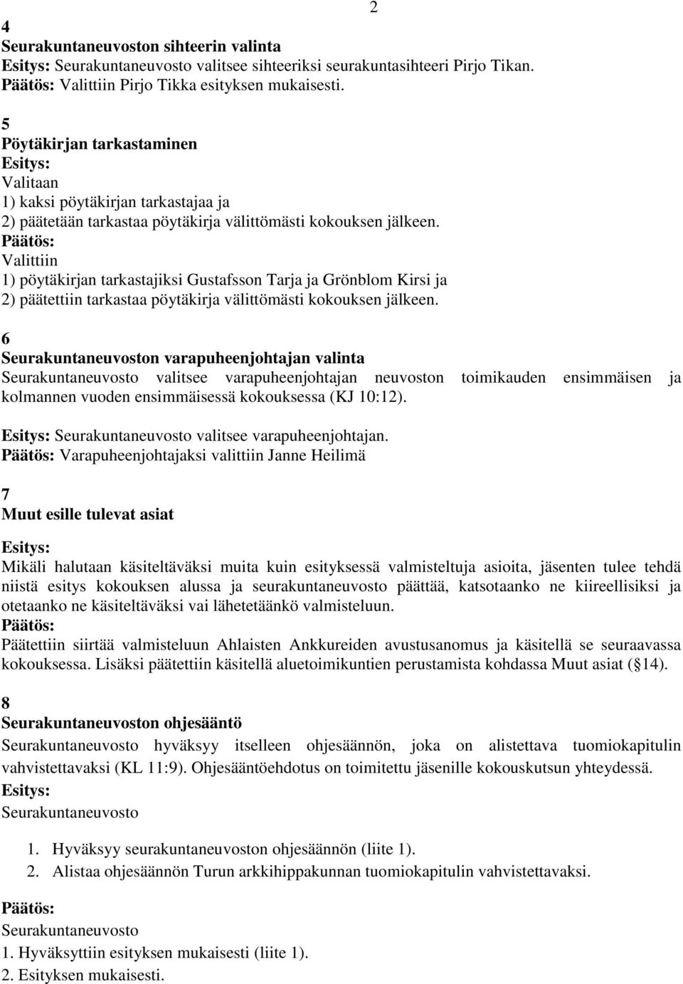 Valittiin 1) pöytäkirjan tarkastajiksi Gustafsson Tarja ja Grönblom Kirsi ja 2) päätettiin tarkastaa pöytäkirja välittömästi kokouksen jälkeen.