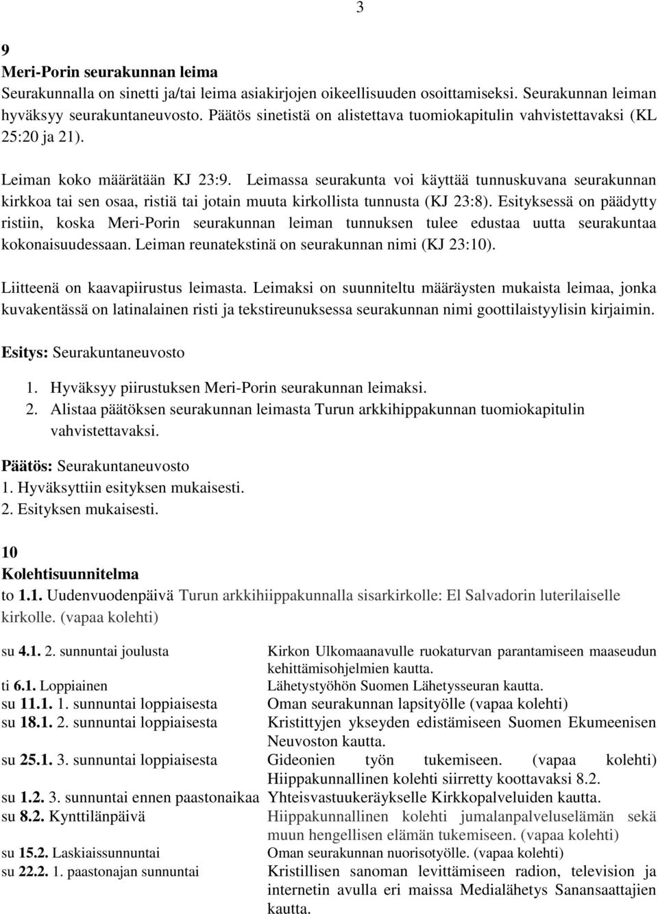 Leimassa seurakunta voi käyttää tunnuskuvana seurakunnan kirkkoa tai sen osaa, ristiä tai jotain muuta kirkollista tunnusta (KJ 23:8).