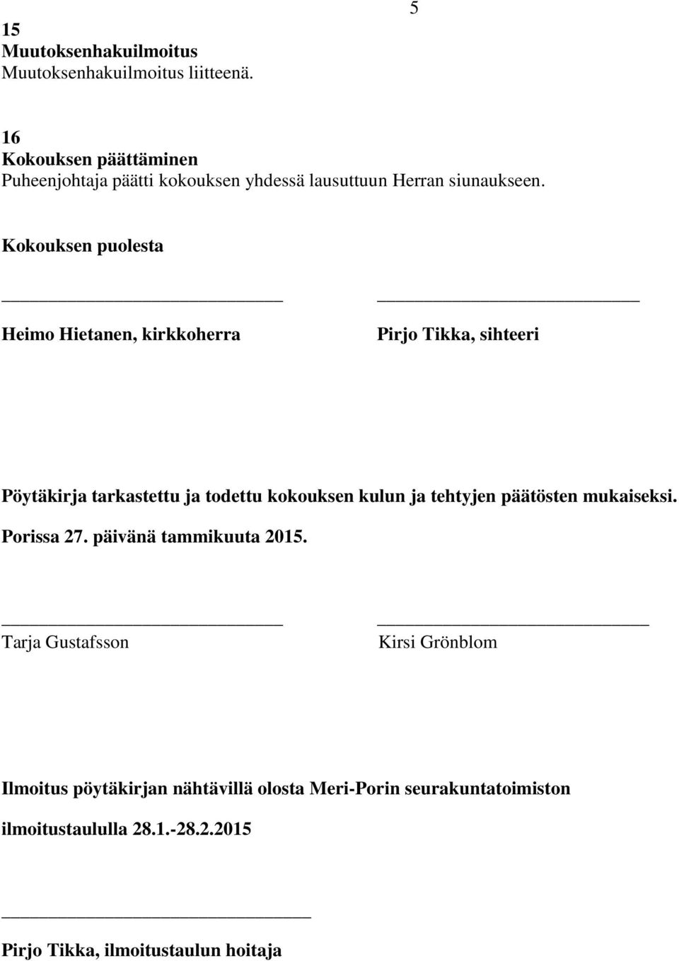 Kokouksen puolesta Heimo Hietanen, kirkkoherra Pirjo Tikka, sihteeri Pöytäkirja tarkastettu ja todettu kokouksen kulun ja