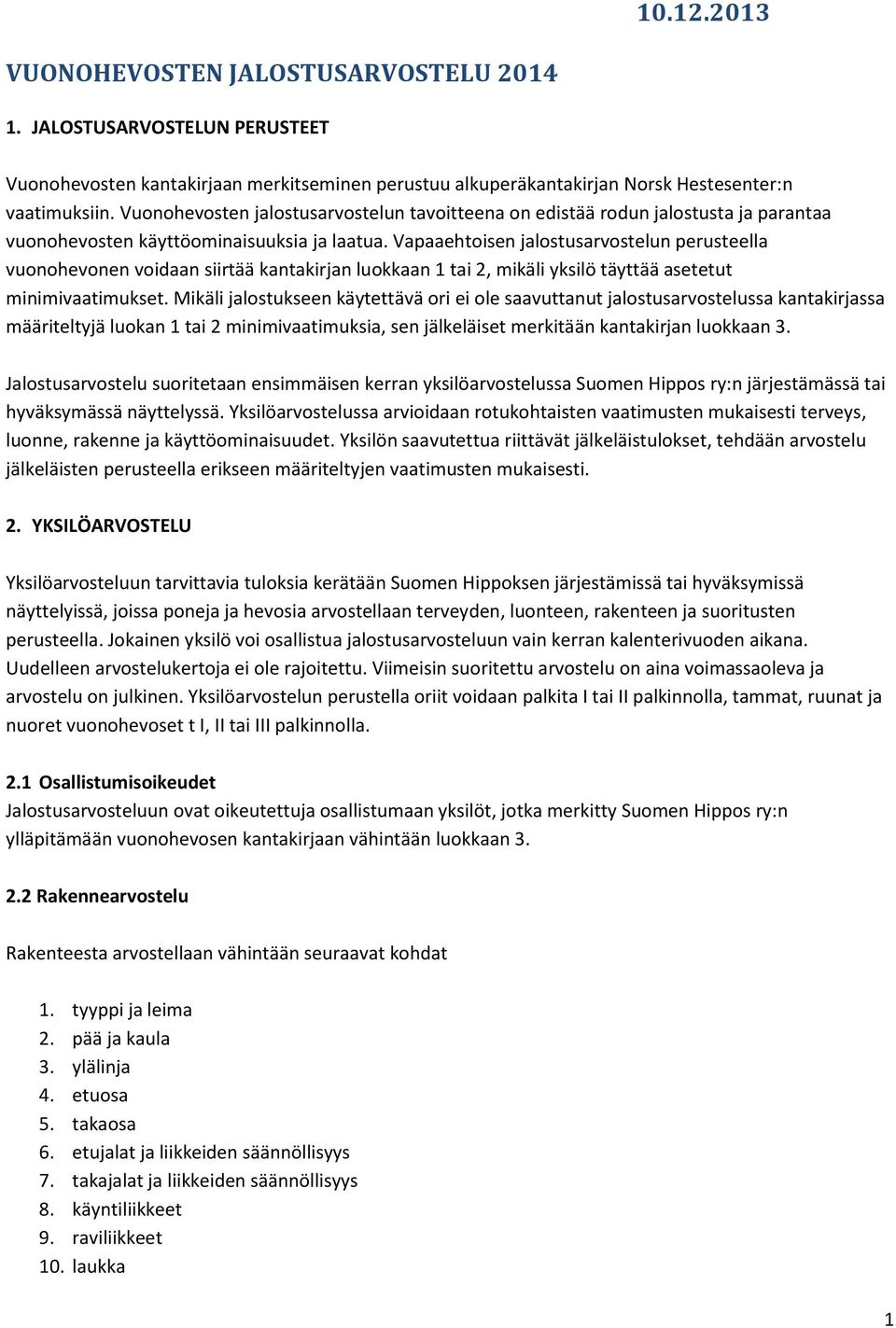 Vapaaehtoisen jalostusarvostelun perusteella vuonohevonen voidaan siirtää kantakirjan luokkaan 1 tai 2, mikäli yksilö täyttää asetetut minimivaatimukset.