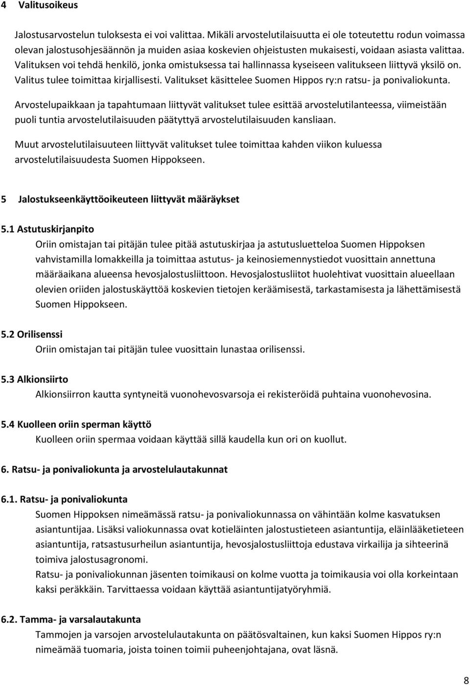 Valituksen voi tehdä henkilö, jonka omistuksessa tai hallinnassa kyseiseen valitukseen liittyvä yksilö on. Valitus tulee toimittaa kirjallisesti.