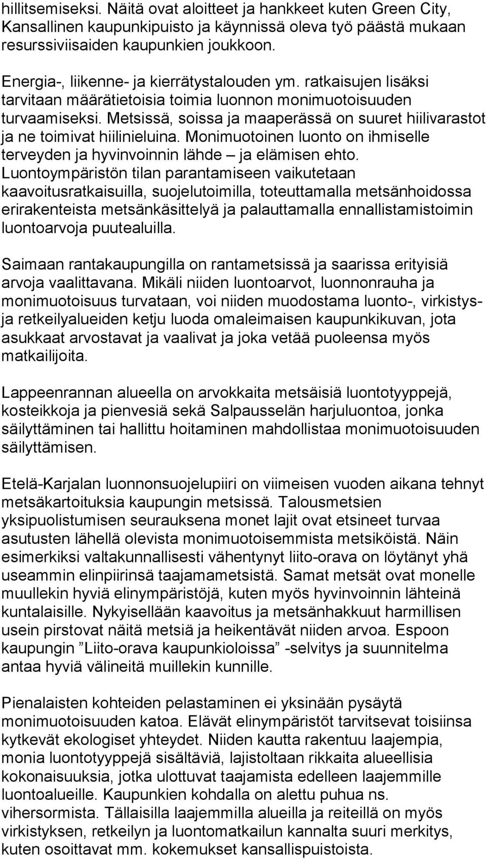 Metsissä, soissa ja maaperässä on suuret hiilivarastot ja ne toimivat hiilinieluina. Monimuotoinen luonto on ihmiselle terveyden ja hyvinvoinnin lähde ja elämisen ehto.