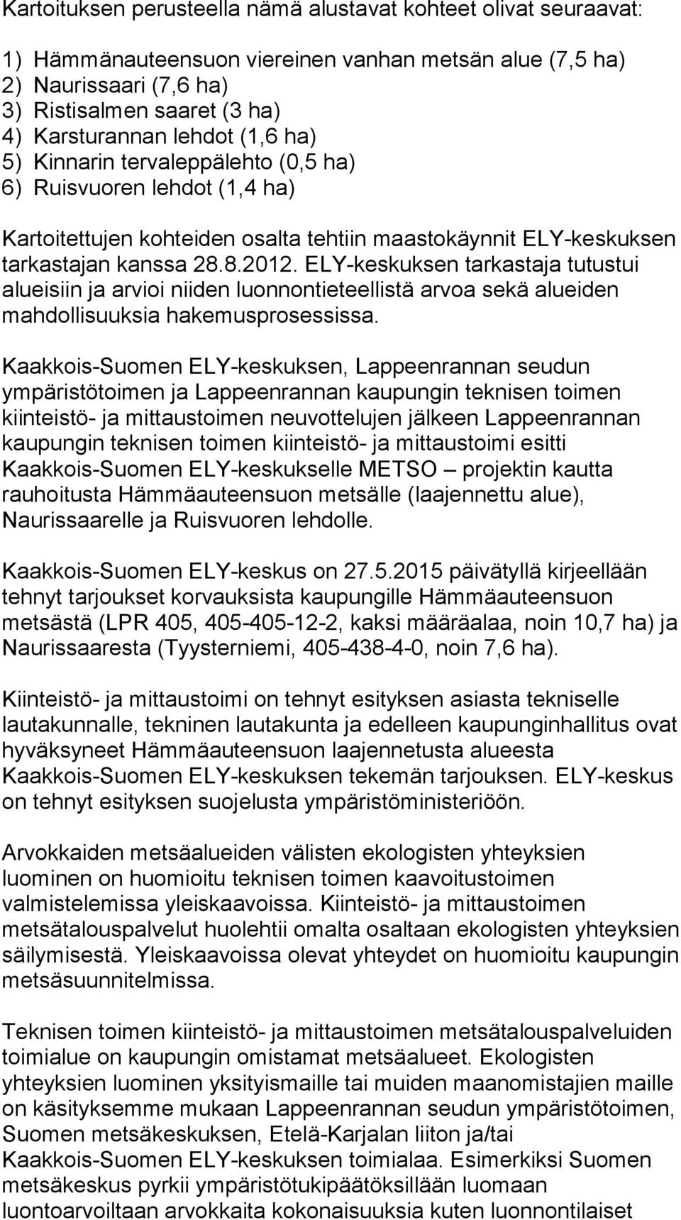 ELY-keskuksen tarkastaja tutustui alueisiin ja arvioi niiden luonnontieteellistä arvoa sekä alueiden mahdollisuuksia hakemusprosessissa.