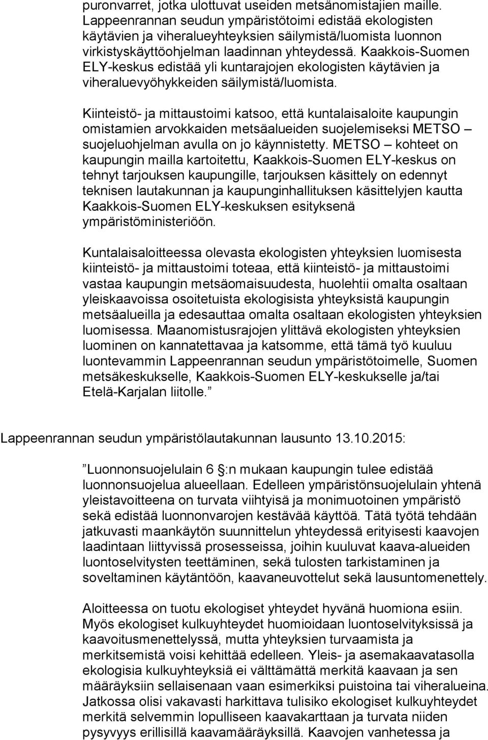 Kaakkois-Suomen ELY-keskus edistää yli kuntarajojen ekologisten käytävien ja viheraluevyöhykkeiden säilymistä/luomista.