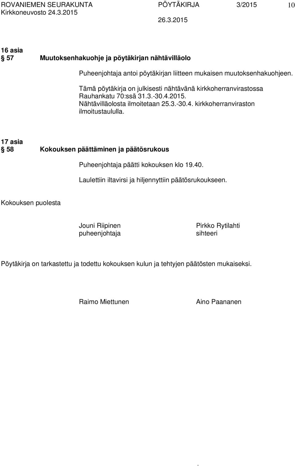 Kokouksen päättäminen ja päätösrukous Puheenjohtaja päätti kokouksen klo 1940 Laulettiin iltavirsi ja hiljennyttiin päätösrukoukseen Kokouksen puolesta Jouni