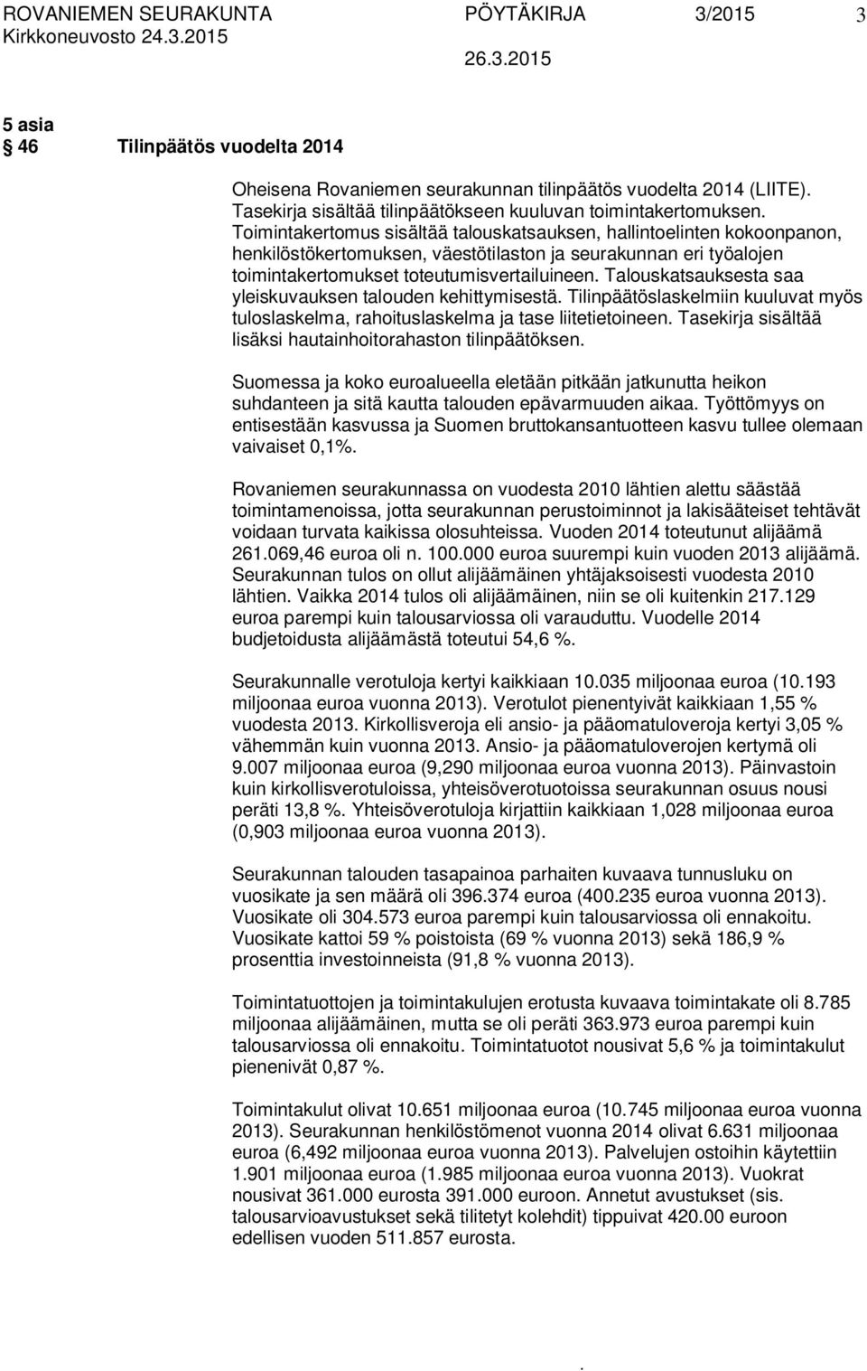 yleiskuvauksen talouden kehittymisestä Tilinpäätöslaskelmiin kuuluvat myös tuloslaskelma, rahoituslaskelma ja tase liitetietoineen Tasekirja sisältää lisäksi hautainhoitorahaston tilinpäätöksen