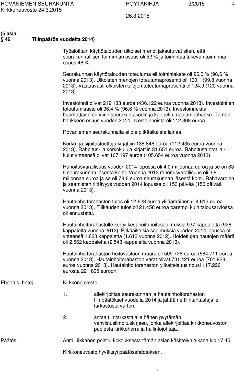 toteutumaprosentti oli124,9 (120 vuonna 2013) Investoinnit olivat 212133 euroa (436122 euroa vuonna 2013) Investointien toteutumisaste oli 96,4 % (96,6 % vuonna 2013) Investoinneista huomattavin oli