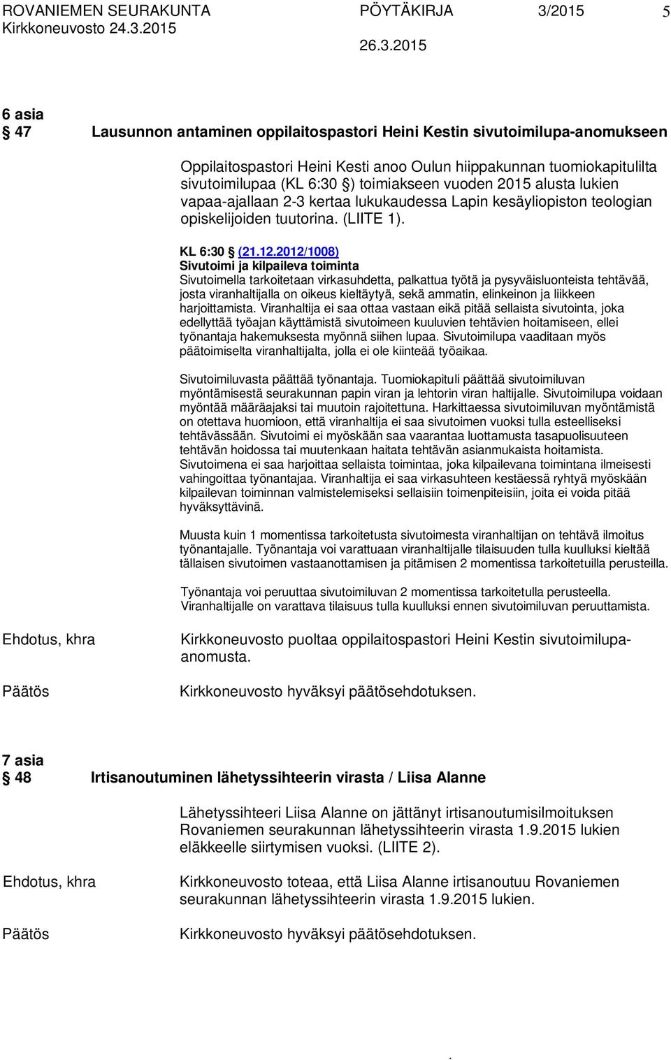 Sivutoimella tarkoitetaan virkasuhdetta, palkattua työtä ja pysyväisluonteista tehtävää, josta viranhaltijalla on oikeus kieltäytyä, sekä ammatin, elinkeinon ja liikkeen harjoittamista Viranhaltija
